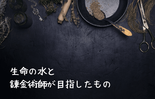 生命の水「アクアヴィテ」と錬金術師が目指したもの