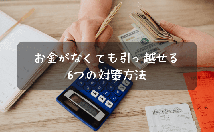 お金がなくても引っ越せる6つの対策方法