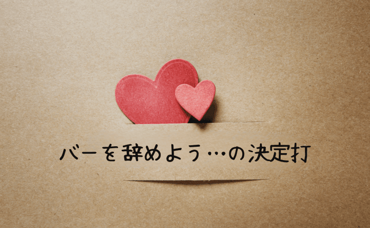 バーを辞めようと考え始めた決定打