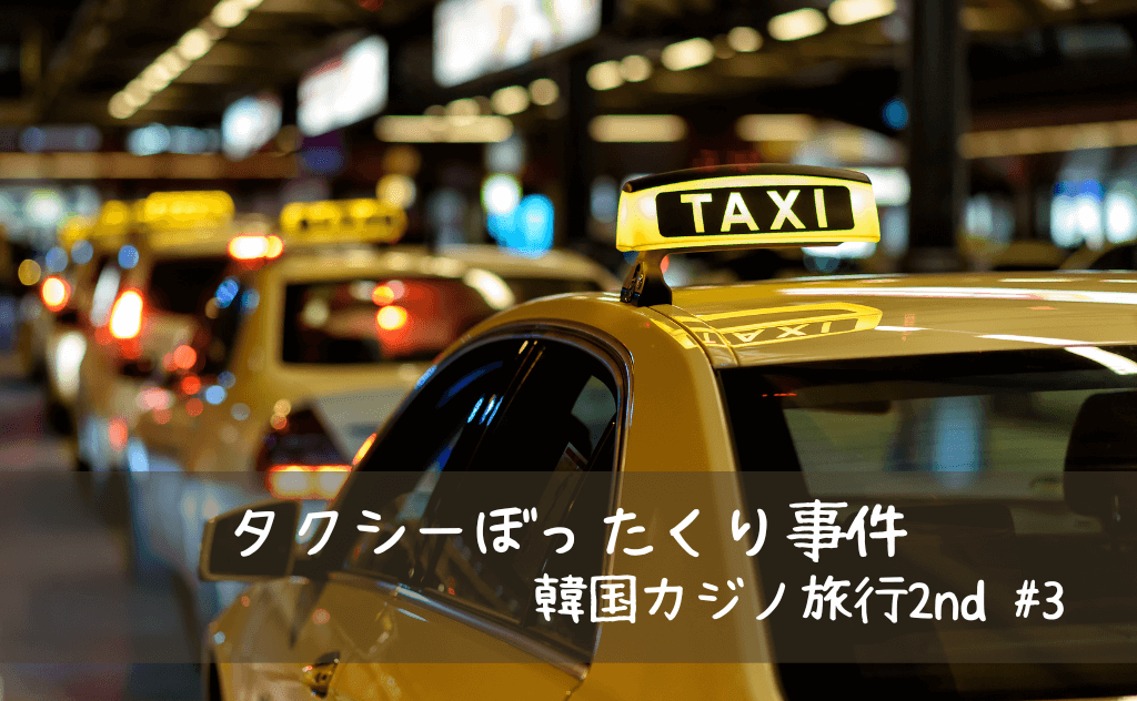 韓国はカジノ前に止まるタクシーの中にも「ぼったくり」がいると知った