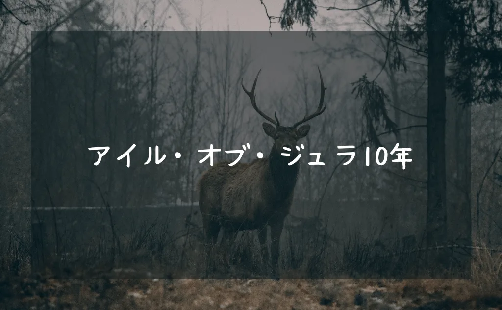 アイルオブジュラ10年をレビュー｜野生の鹿が棲む島で造られる甘口ウイスキー