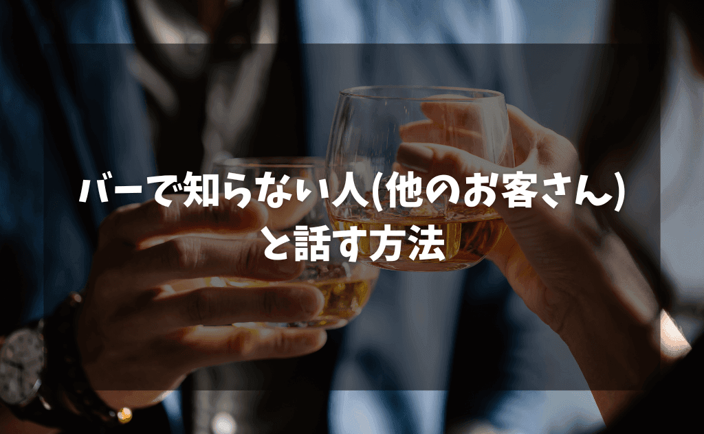 バーで知らない人（他のお客さん）と話す方法＆その際の注意点