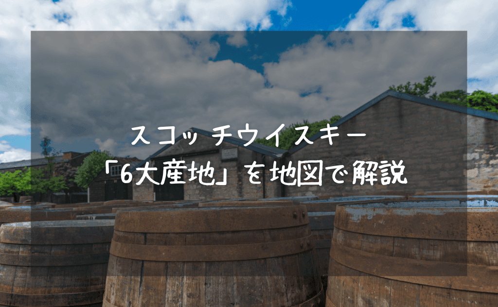 スコッチウイスキー6大産地の特徴を地図で解説【代表的なボトルも紹介】