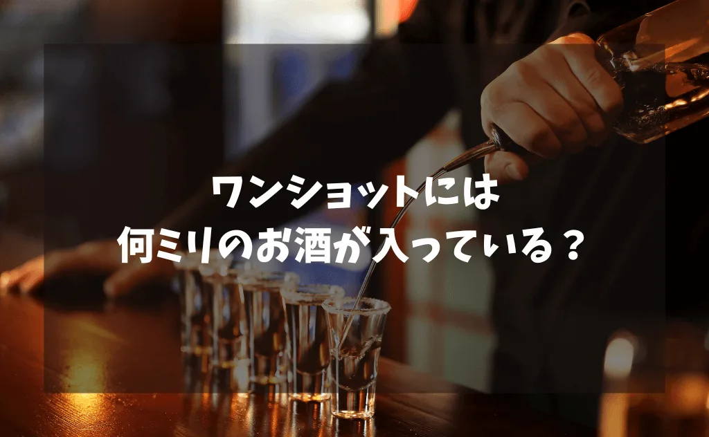 ワンショットには何ミリの量のお酒が入っているかを解説【ウイスキー&その他】