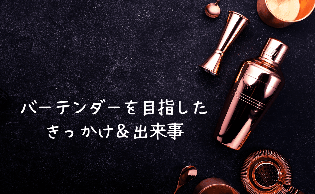 私がバーテンダーになりたいと思ったきっかけ&目指した出来事【今後の展望も】